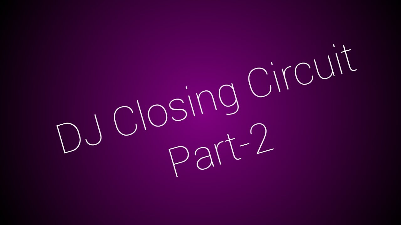 Dj Closing circuit PART -2
