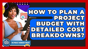 How To Plan A Project Budget With Detailed Cost Breakdowns? - The Project Manager Toolkit