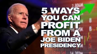 5 Ways You Can Profit From A Biden Presidency