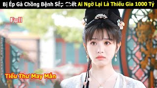 [Review Phim] Bị Ép Gả Cho Anh Chồng Bệnh Sắp Chớt AI Ngờ Lại Là Thiếu Gia 1000 Tỷ | Full