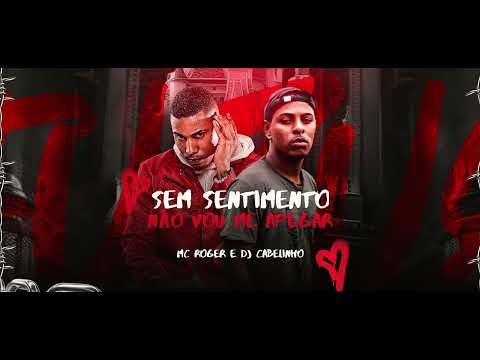 SEM SENTIMENTO NÃO VOU ME APEGAR - MC ROGER E DJ CABELINHO