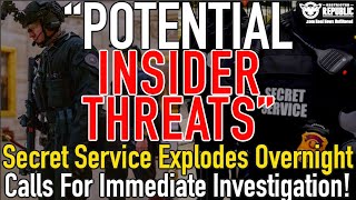 "Potential Insider Threats" Secret Service Explodes Overnight w/ Calls For IMMEDIATE INVESTIGATION!