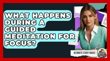 What Happens During A Guided Meditation For Focus? - Ultimate Study Hacks