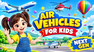 Learn Air Vehicles for Kids ✈️🚁 | Airplanes, Helicopters & More! | NEXT GEN