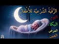 رقية شرعية للأطفال قبل النوم علاج البكاء المتكرر والخوف والعين والحسد بالقرآن الكريم mp3