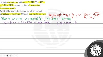 A series LCR circuit with \( L=0.12 \mathrm{H}, C=480 \) \( \mathrm{nF}, \mathrm{R}=23 \Omega \)...