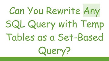 Can You Rewrite Any SQL Query with Temp Tables as a Set-Based Query?