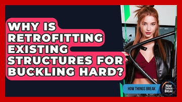 Why Is Retrofitting Existing Structures For Buckling Hard? - How Things Break