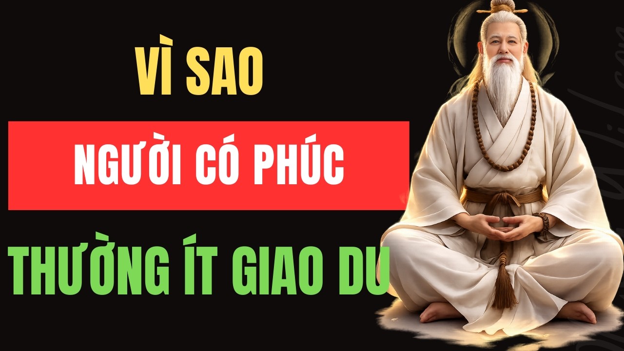VÌ SAO NGƯỜI CÓ PHÚC, THƯỜNG ÍT GIAO DU?