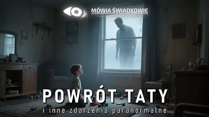 Powrót taty i inne zdarzenia paranormalne || Mówią Świadkowie - Odc. 88