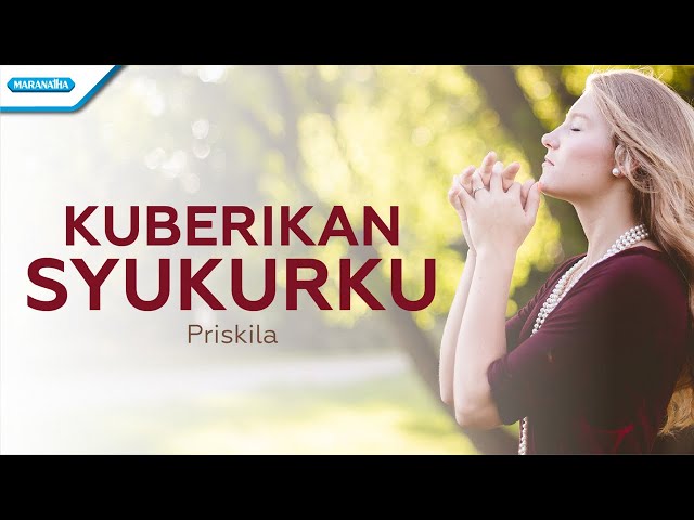 Ku Berikan Syukurku - Priskila (with lyric) class=