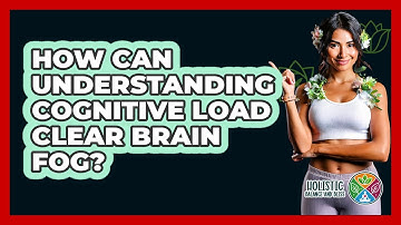 How Can Understanding **cognitive Load** Clear **brain Fog**? - Holistic Balance And Bliss