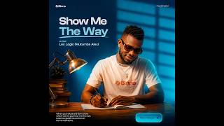 SHOW ME THE WAY – Lex Logic (Mutumba Alex) | Official Audio
