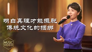 基督教會歌曲《明白真理才能擺脱傳統文化的捆綁》【詩歌Mv】