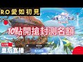 【RO愛如初見】封測名額10點開搶！《究竟能成功進入遊戲還是BBQ呢 ? 》【皇后實況台】