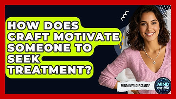How Does CRAFT Motivate Someone To Seek Treatment? - Mind Over Substance