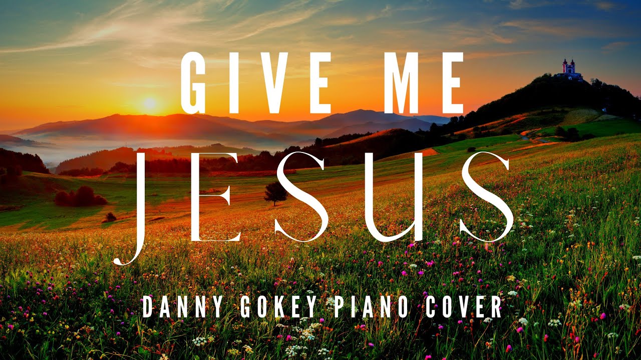 Give me jesus danny gokey hymn piano instrumental cover youtube
