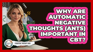 Why Are Automatic Negative Thoughts (ANTs) Important In CBT? - Cognitive Therapy Hub