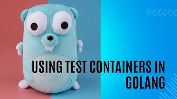 Integration Tests in Golang Using TestContainers