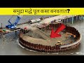 चकित व्हाल समुद्रावर पूल कसा बांधतात हे बघून ! | how bridges are built on water in marathi ?