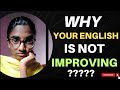 This is why your english is not improving despite you are practicing everyday 