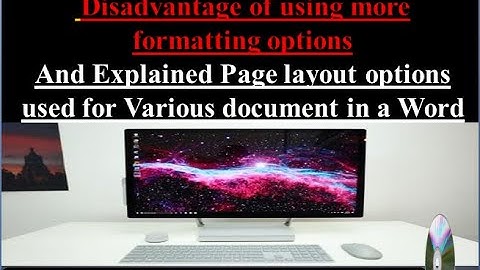Word Processing Part 4 Disadvantage of using more formatting options ; Page layout options document