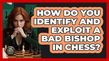 How Do You Identify And Exploit A Bad Bishop In Chess? - The Chess Codex