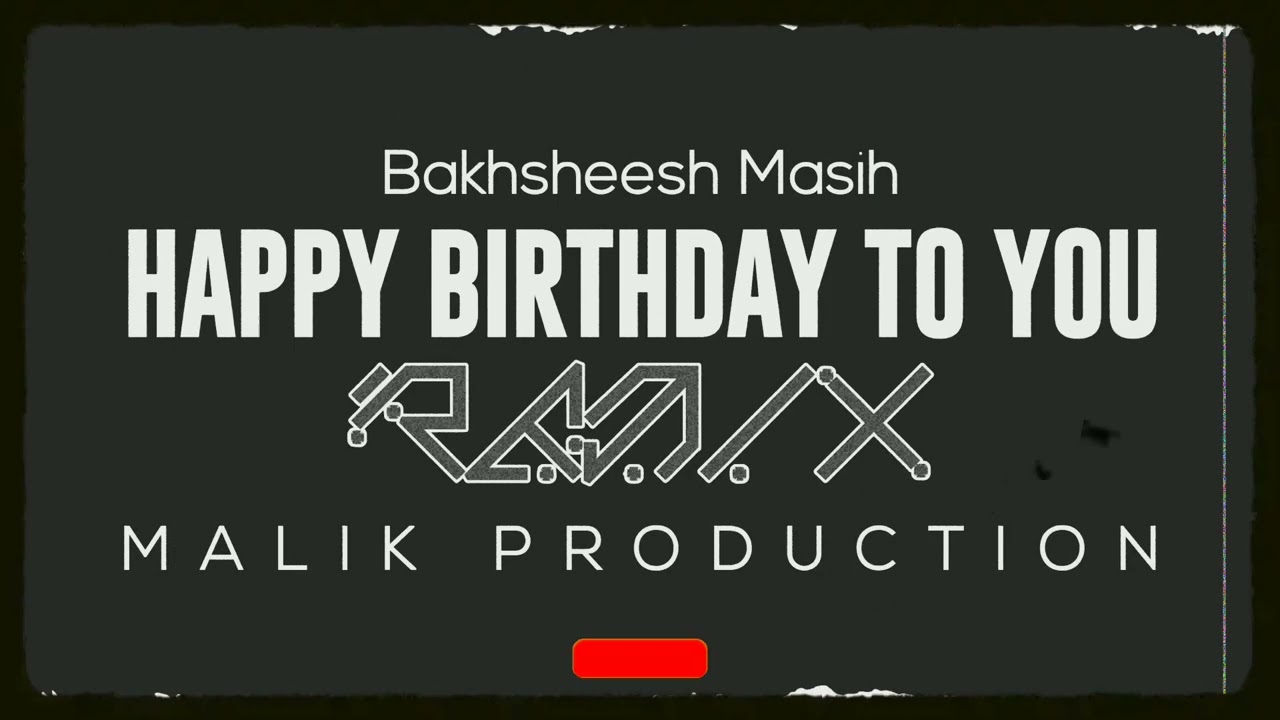 HAPPY BIRTHDAY TO YOU   BAKHSHEESH MASIH  MALIK PRODUCTION REMIX