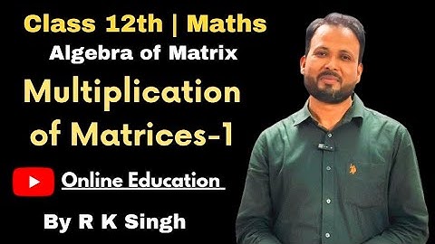 Class 12th Maths | Algebra of Matrix | Multiplication of Matrices-1 | By R K Singh