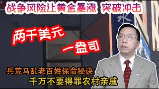 战争风险让黄金暴涨冲击两千美元一盎司，兵荒马乱老百姓保命秘诀千万不要得罪农村亲戚 Risk of war makes gold soar to $2000, life-saving secret.