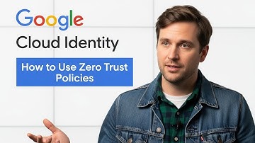 How to Use Zero Trust Policies in Google Cloud Identity