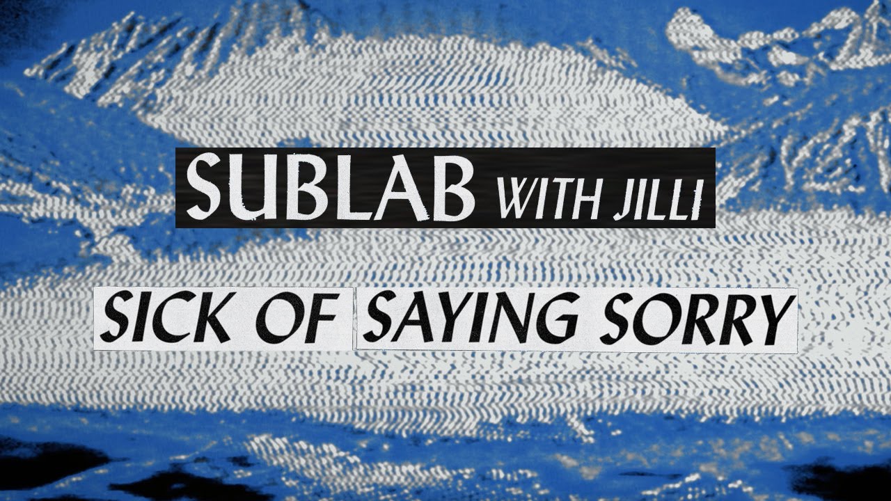 Sublab - Sick of Saying Sorry (with JiLLi)