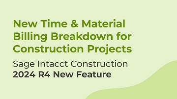 Sage Intacct 2024 R4: New Time & Material Billing Breakdown for Construction Projects