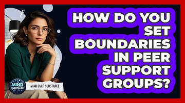 How Do You Set Boundaries In Peer Support Groups? - Mind Over Substance