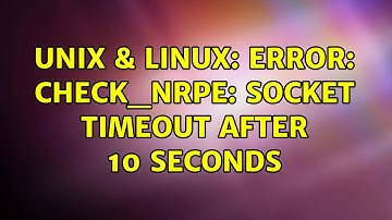 Unix & Linux: ERROR: CHECK_NRPE: Socket timeout after 10 seconds