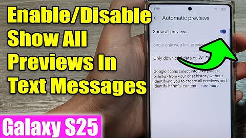 Galaxy S25/S25+/Ultra: How to Enable/Disable Show All Previews In Text Messages