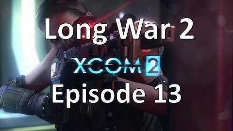 XCOM 2 - Long War 2 - Episode 13