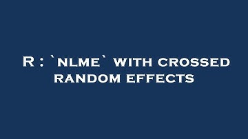 R : `nlme` with crossed random effects