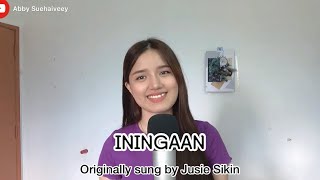 ININGAAN (JUSIE SIKIN) - ABBY SUEHAIVEEY COVER VERSION