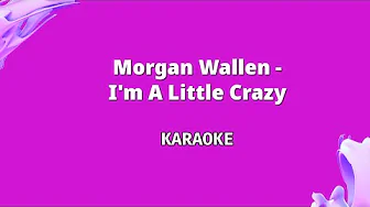Morgan Wallen - I'm A Little Crazy KARAOKE Morgan Wallen - I'm A Little Crazy KARAOKE
