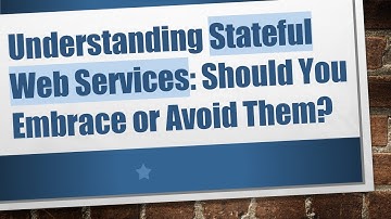 Understanding Stateful Web Services: Should You Embrace or Avoid Them?