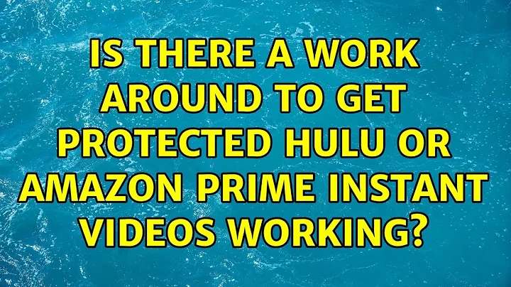 Is there a work around to get protected Hulu or Amazon Prime instant videos working?