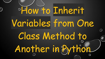 How to Inherit Variables from One Class Method to Another in Python