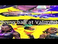 Being bad at Valorant