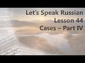 Cases in Russian (Part IV) - Let&#39;s Speak Russian - Lesson 44 | Russian Language for Beginners