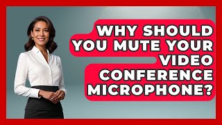 Why Should You Mute Your Video Conference Microphone? - Tech Terms Explained