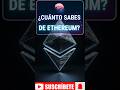¿Cuánto sabes de ETHEREUM? 🧠 (¡La última pocos la saben!)