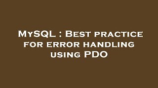 MySQL : Best practice for error handling using PDO
