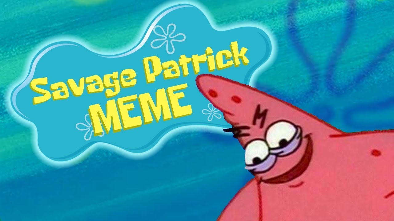 I did a SAVAGE PATRICK MEME