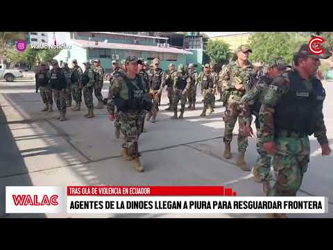 Agentes de la Dinoes llegan a Piura para resguardar frontera con Ecuador.